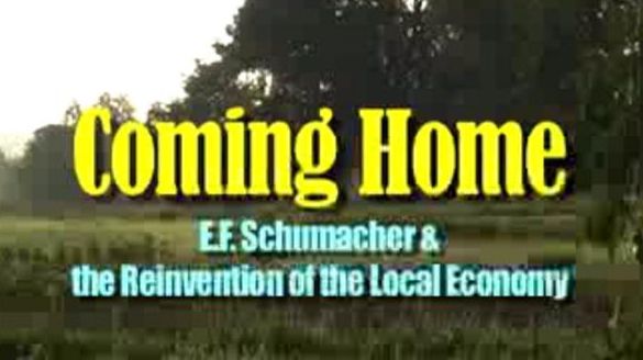 COMING HOME: E.F. Schumacher and the Reinvention of the Local Economy